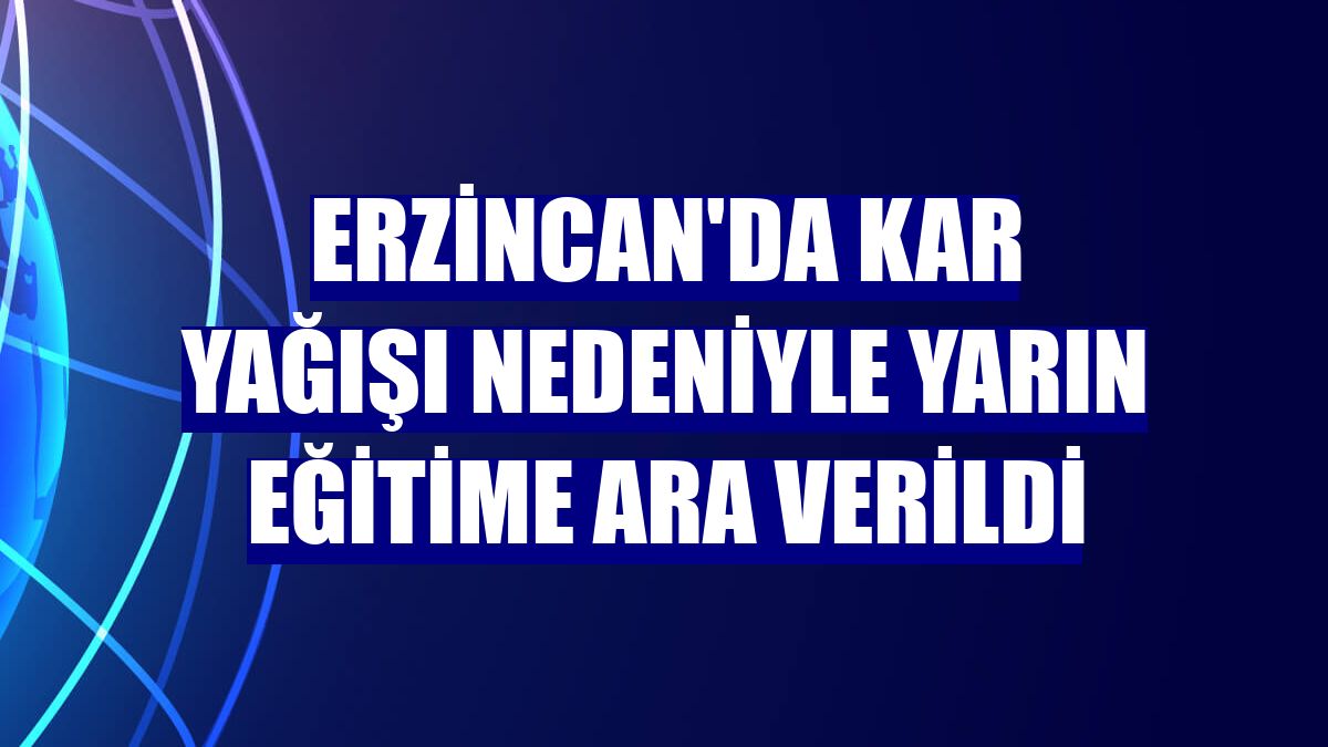 Erzincan'da kar yağışı nedeniyle yarın eğitime ara verildi