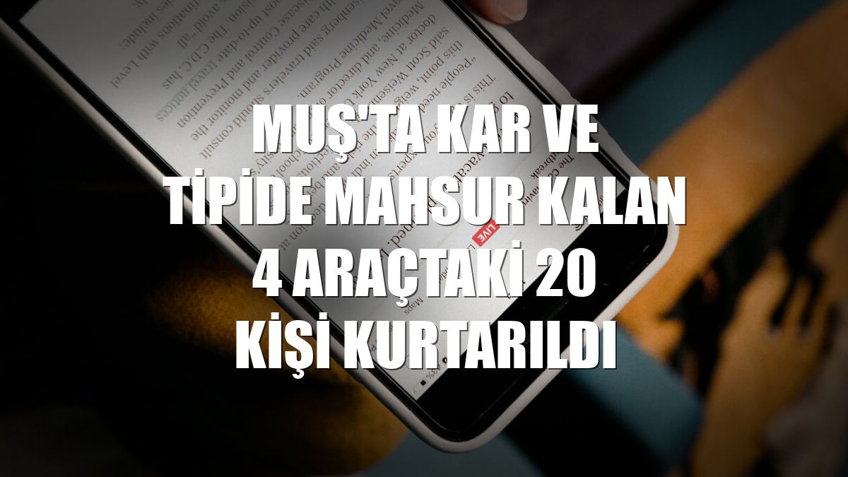 Muş'ta kar ve tipide mahsur kalan 4 araçtaki 20 kişi kurtarıldı