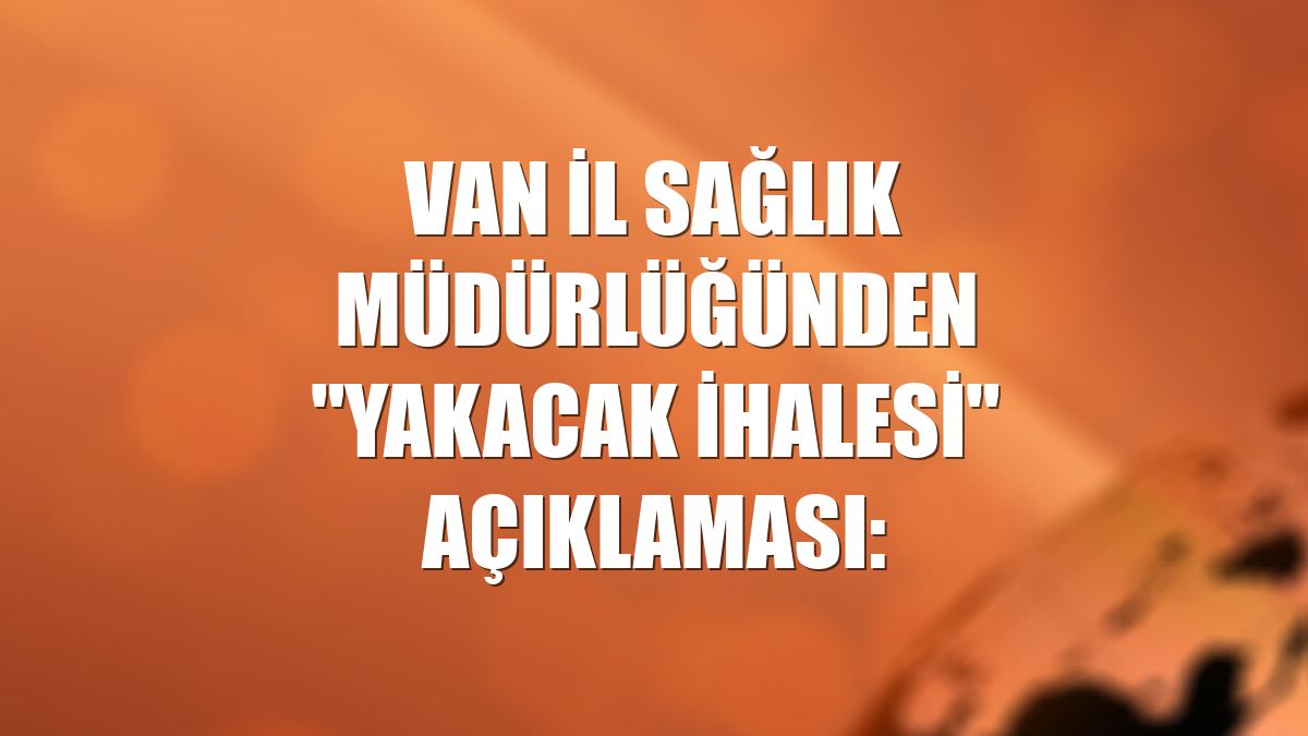Van İl Sağlık Müdürlüğünden "yakacak ihalesi" açıklaması: