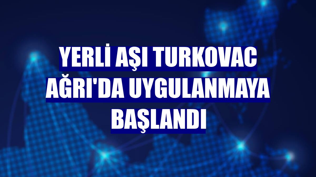 Yerli aşı Turkovac Ağrı'da uygulanmaya başlandı