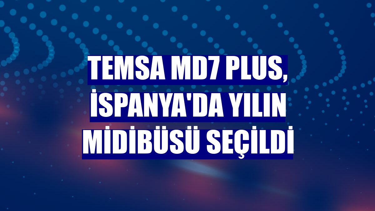 TEMSA MD7 Plus, İspanya'da yılın midibüsü seçildi