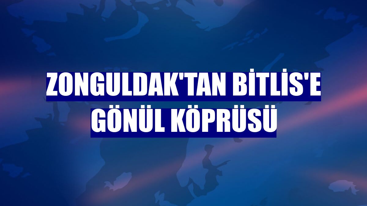Zonguldak'tan Bitlis'e gönül köprüsü