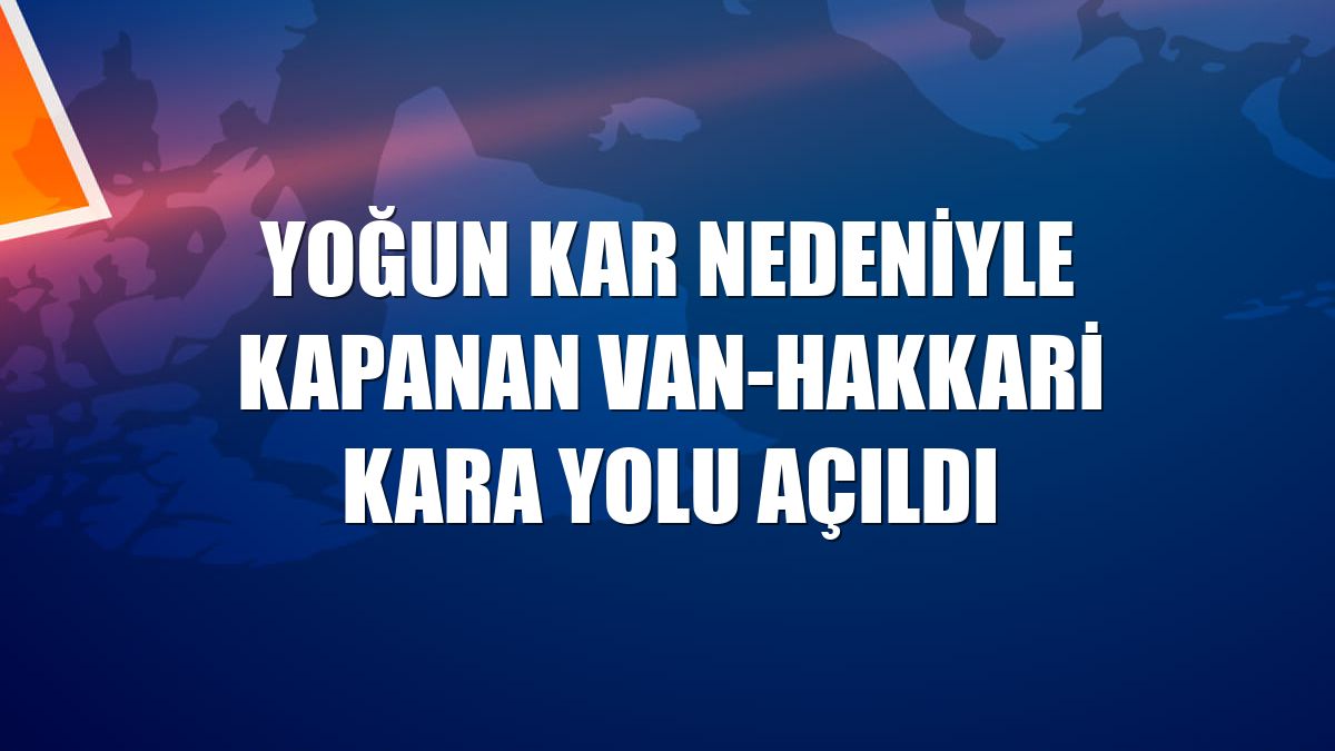 Yoğun kar nedeniyle kapanan Van-Hakkari kara yolu açıldı