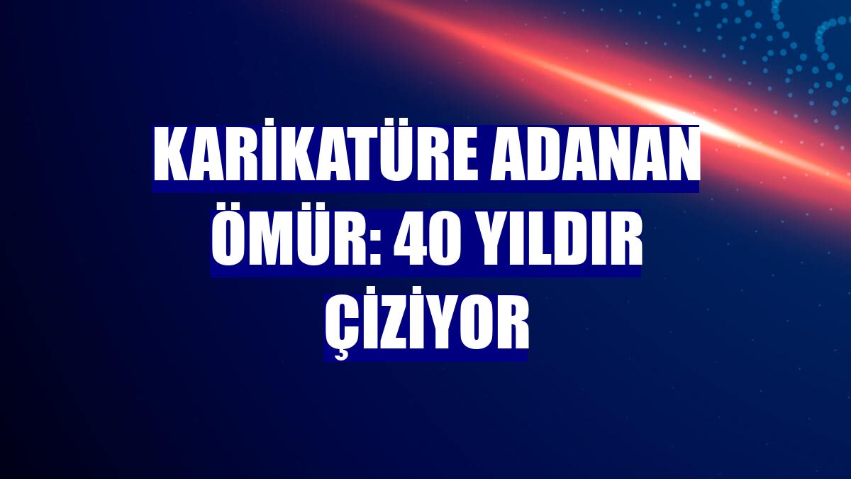 Karikatüre adanan ömür: 40 yıldır çiziyor