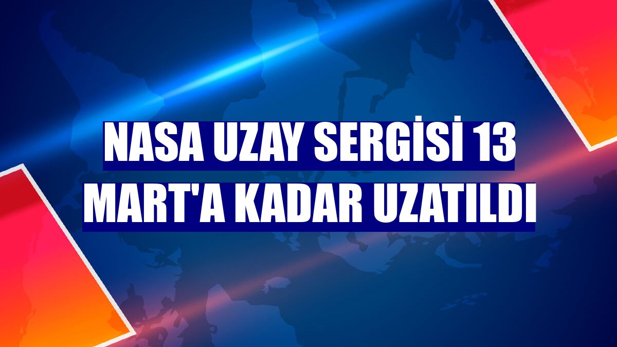 NASA Uzay Sergisi 13 Mart'a kadar uzatıldı