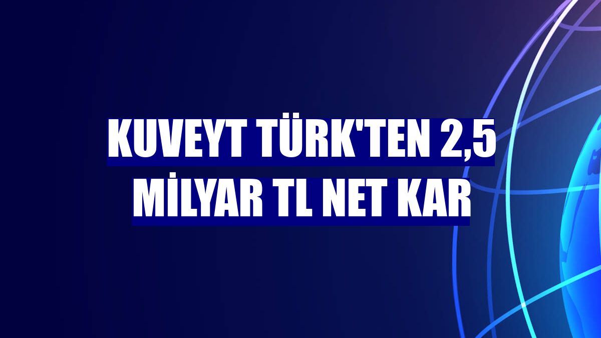 Kuveyt Türk'ten 2,5 milyar TL net kar