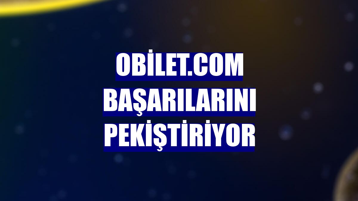 obilet.com başarılarını pekiştiriyor