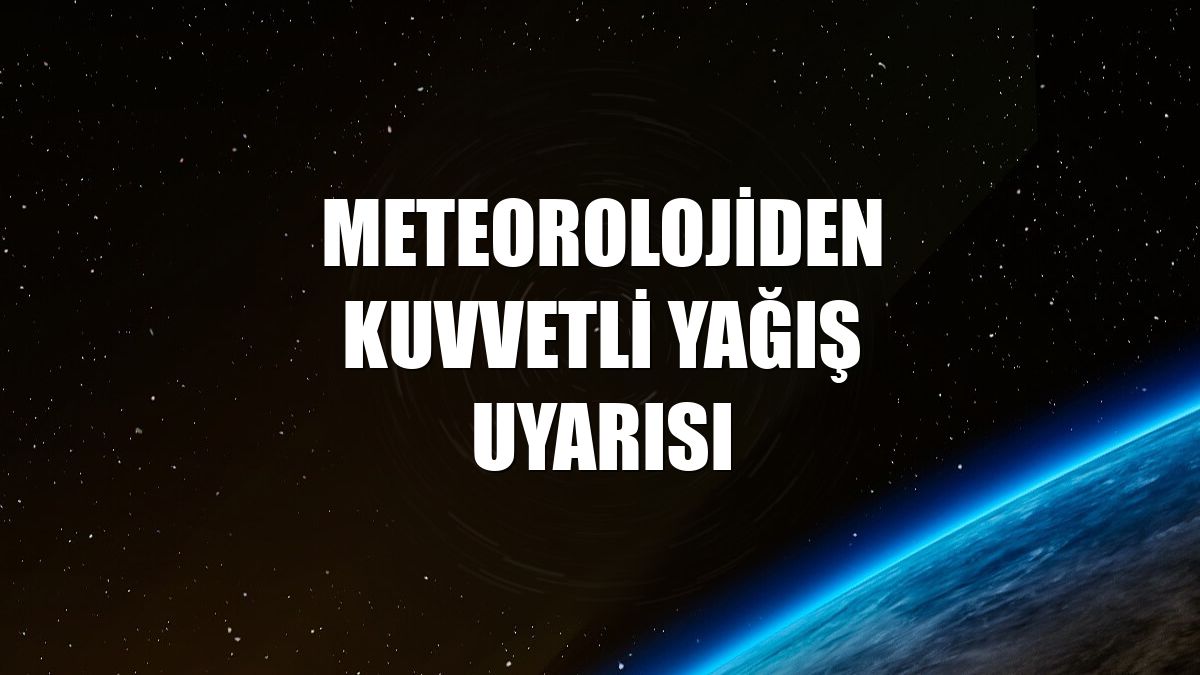 Meteorolojiden kuvvetli yağış uyarısı