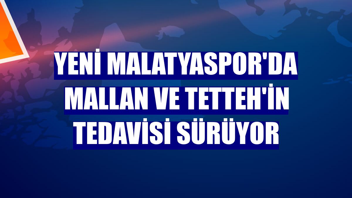Yeni Malatyaspor'da Mallan ve Tetteh'in tedavisi sürüyor
