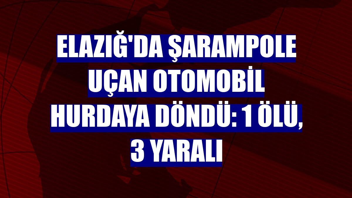 Elazığ'da şarampole uçan otomobil hurdaya döndü: 1 ölü, 3 yaralı