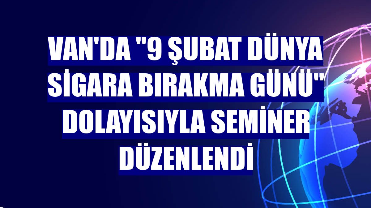 Van'da "9 Şubat Dünya Sigara Bırakma Günü" dolayısıyla seminer düzenlendi
