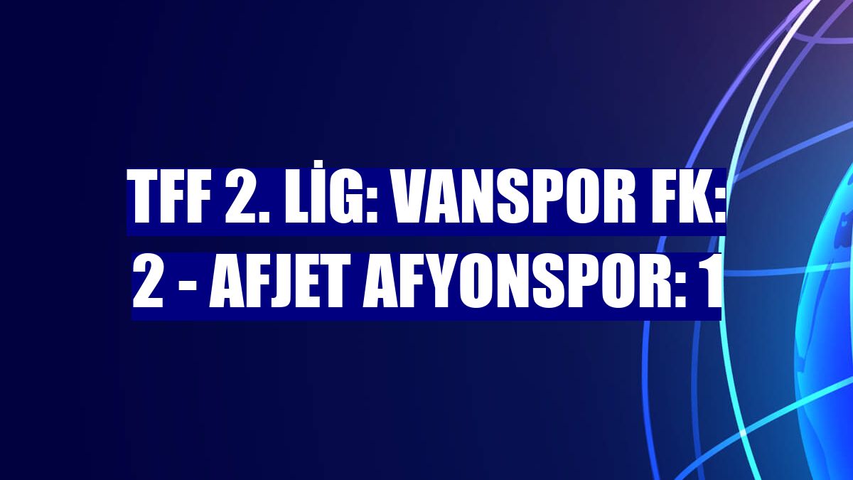TFF 2. Lig: Vanspor FK: 2 - Afjet Afyonspor: 1