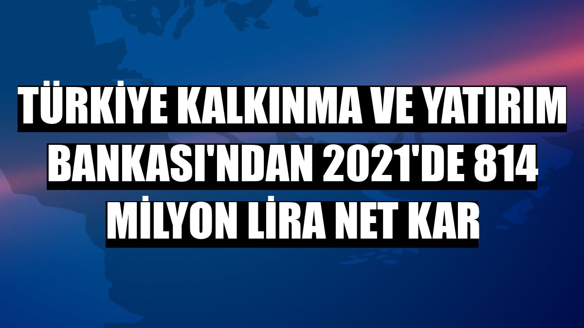Türkiye Kalkınma ve Yatırım Bankası'ndan 2021'de 814 milyon lira net kar
