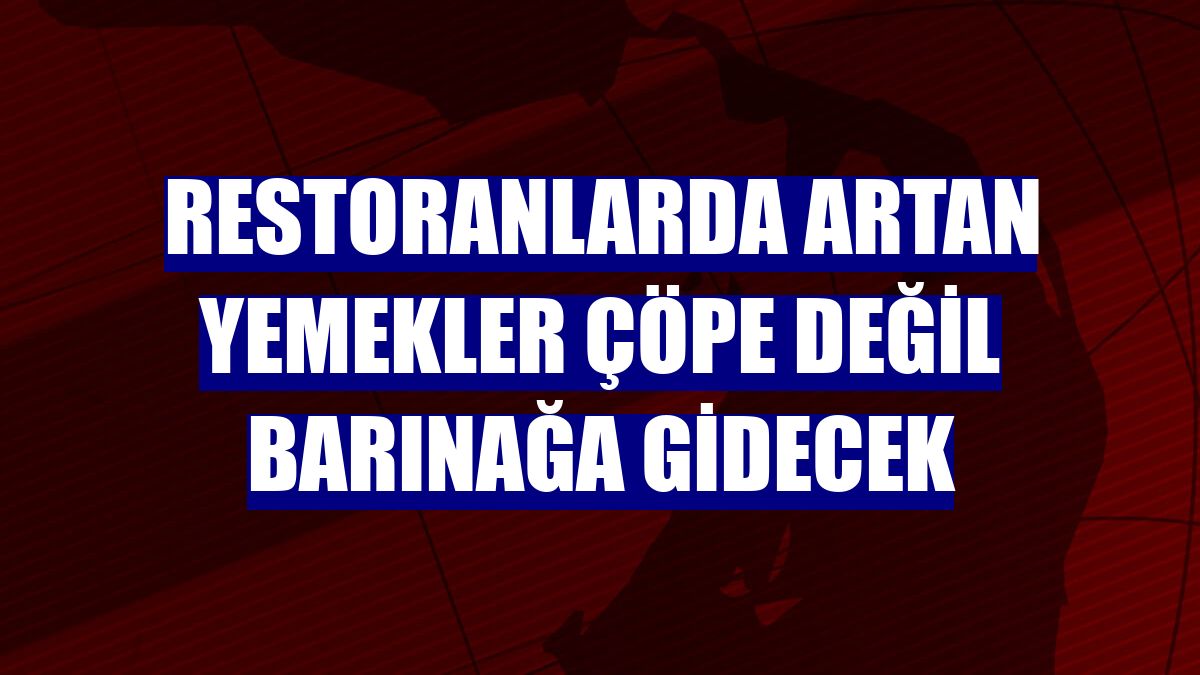 Restoranlarda artan yemekler çöpe değil barınağa gidecek