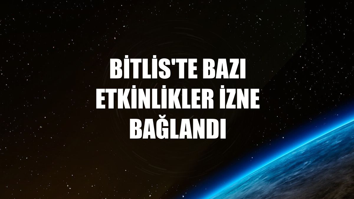 Bitlis'te bazı etkinlikler izne bağlandı