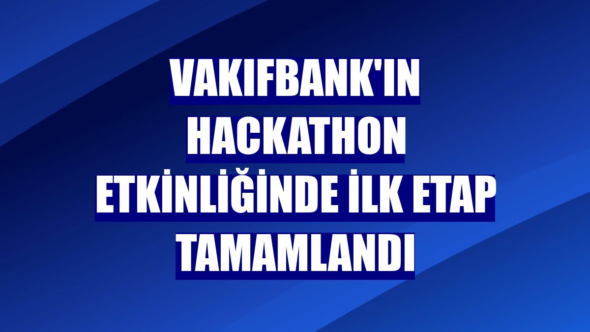 VakıfBank'ın hackathon etkinliğinde ilk etap tamamlandı