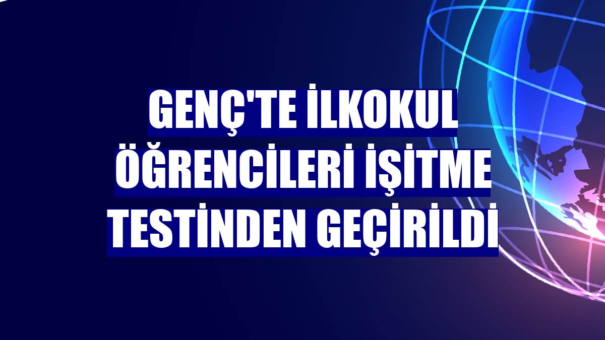 Genç'te ilkokul öğrencileri işitme testinden geçirildi