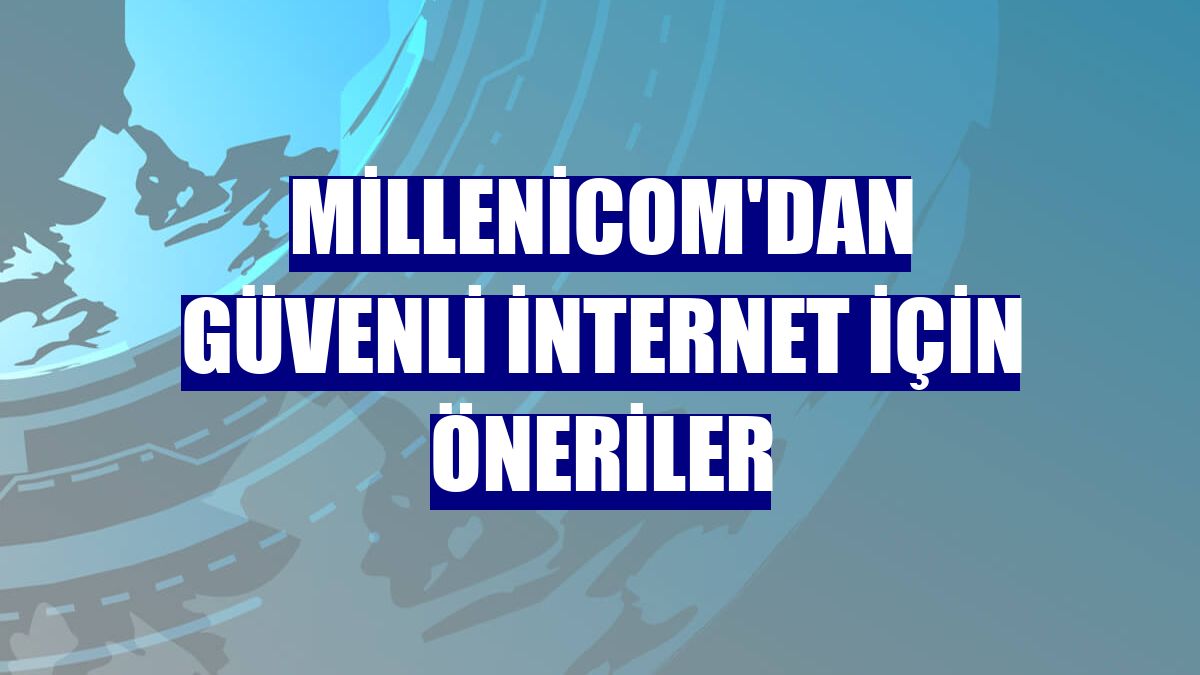 Millenicom'dan güvenli internet için öneriler