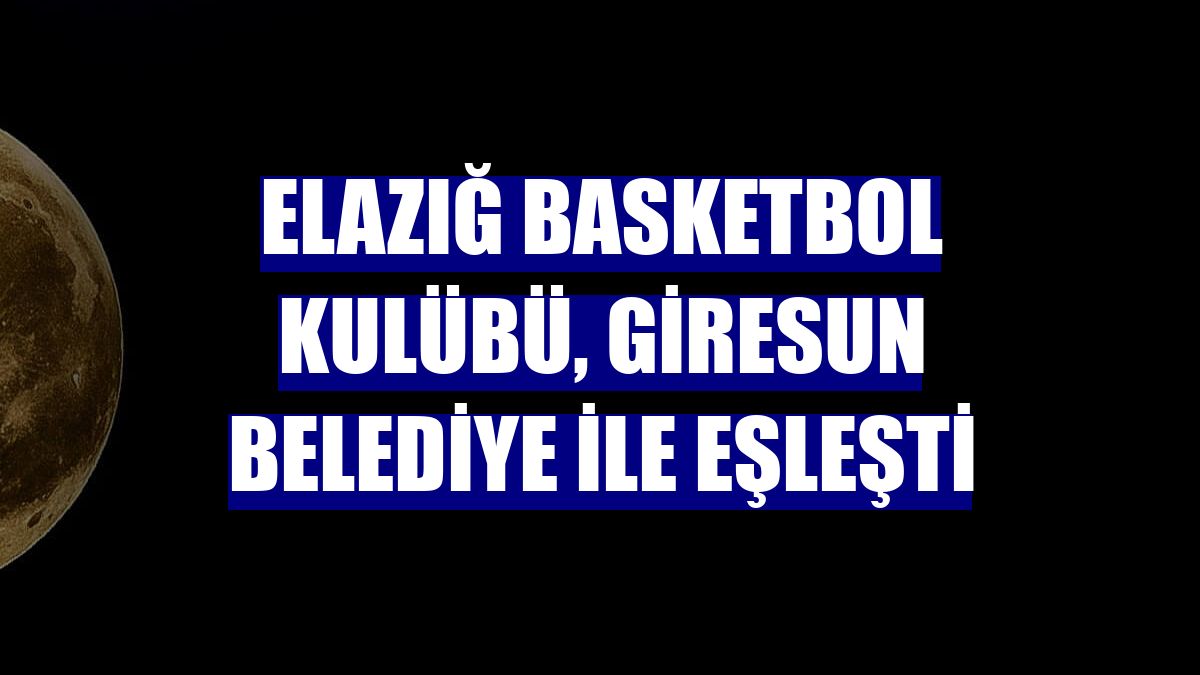 Elazığ Basketbol Kulübü, Giresun Belediye ile eşleşti