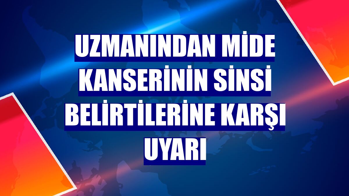 Uzmanından mide kanserinin sinsi belirtilerine karşı uyarı