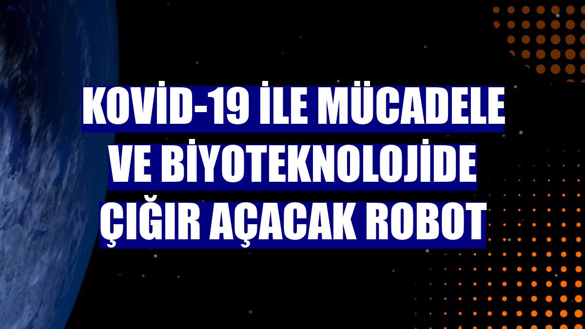Kovid-19 ile mücadele ve biyoteknolojide çığır açacak robot