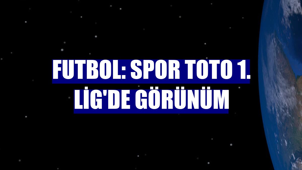 Futbol: Spor Toto 1. Lig'de görünüm