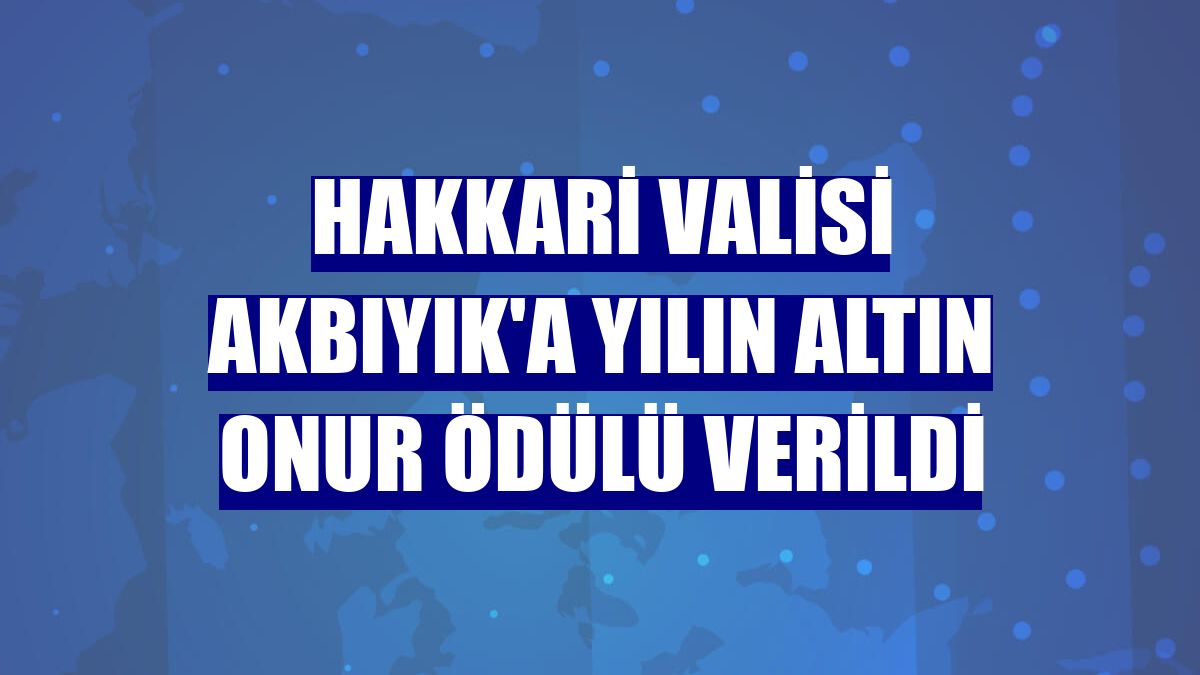 Hakkari Valisi Akbıyık'a yılın altın onur ödülü verildi