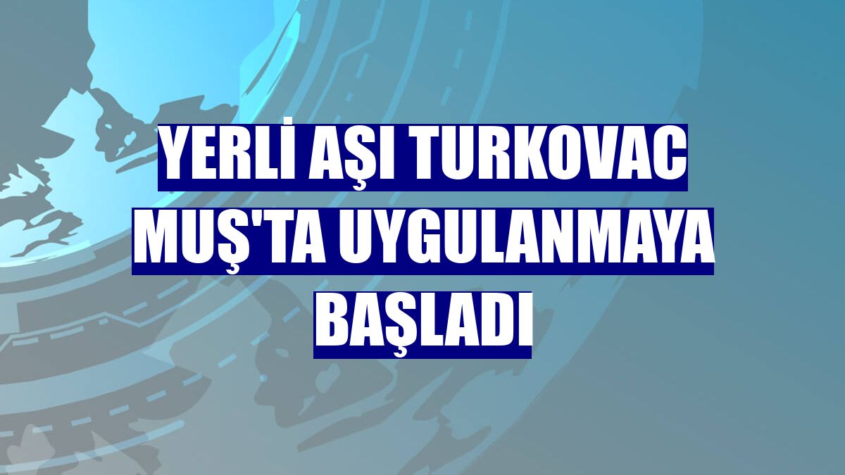 Yerli aşı Turkovac Muş'ta uygulanmaya başladı