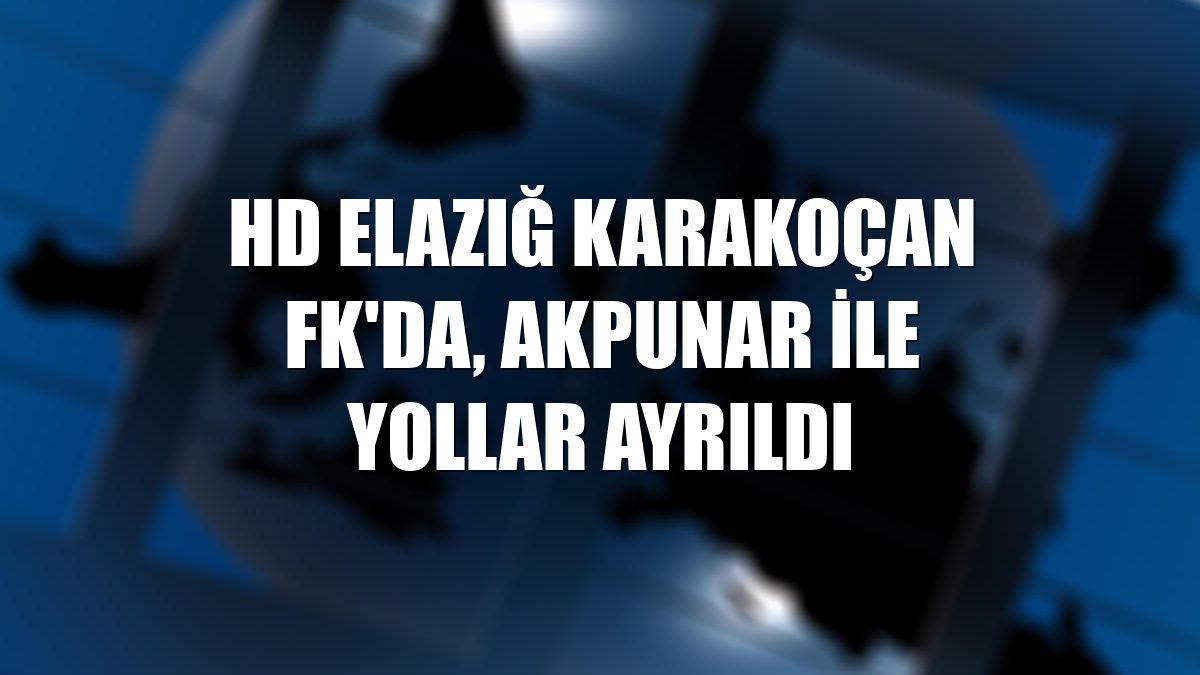 HD Elazığ Karakoçan FK'da, Akpunar ile yollar ayrıldı