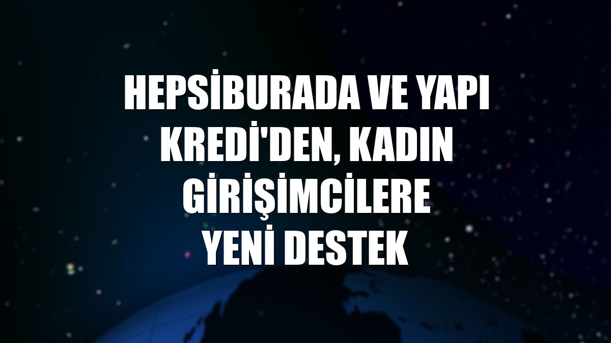 Hepsiburada ve Yapı Kredi'den, kadın girişimcilere yeni destek