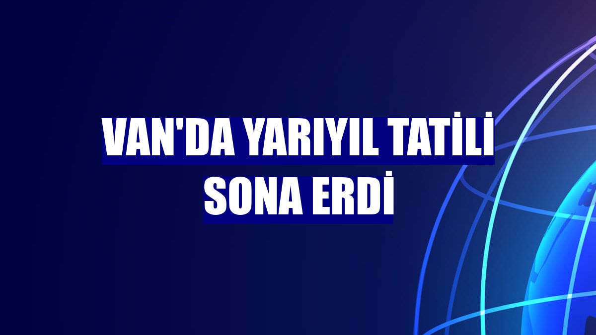 Van'da yarıyıl tatili sona erdi