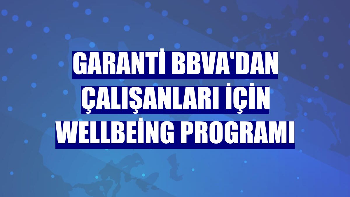 Garanti BBVA'dan çalışanları için wellbeing programı