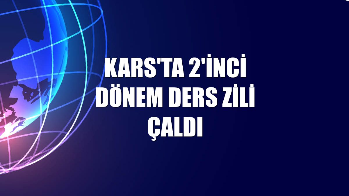 Kars'ta 2'inci dönem ders zili çaldı