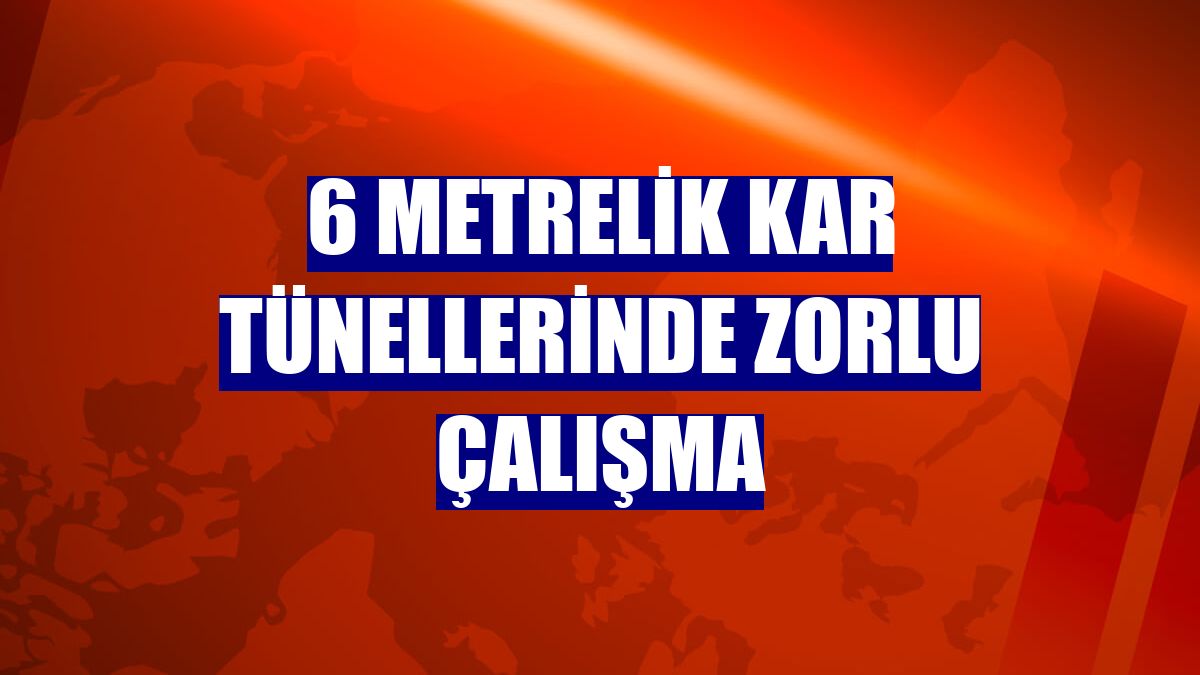 6 metrelik kar tünellerinde zorlu çalışma