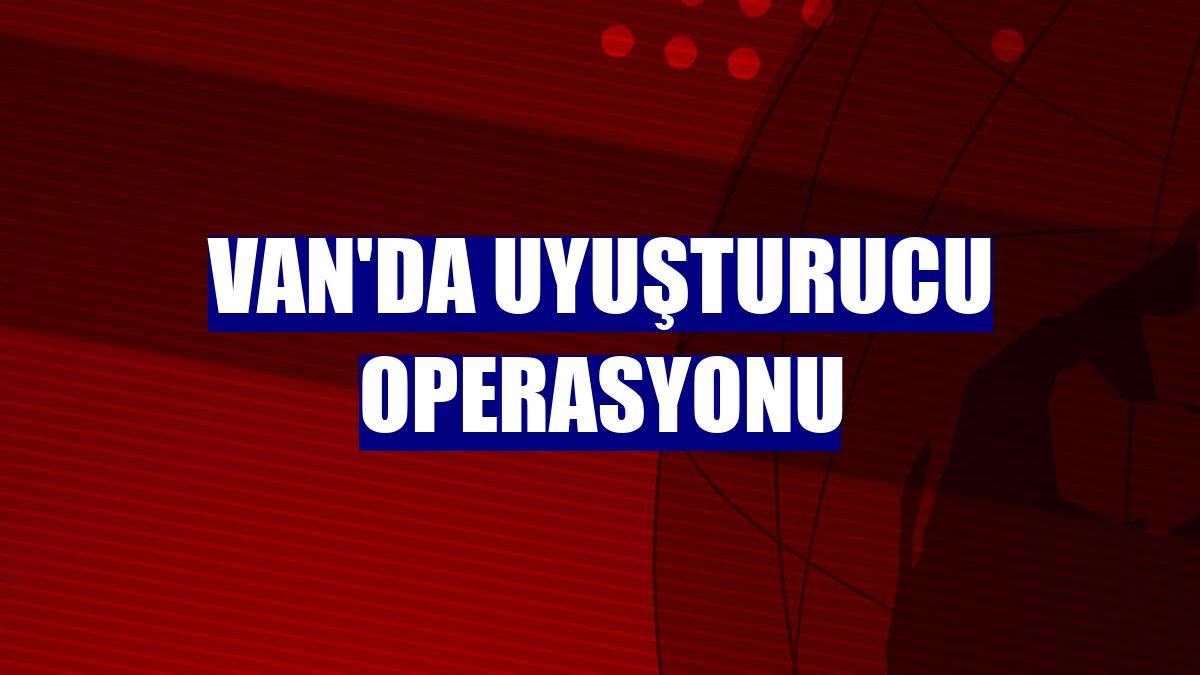 Van'da uyuşturucu operasyonu