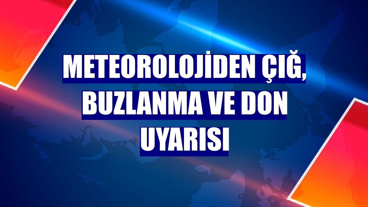 Meteorolojiden çığ, buzlanma ve don uyarısı