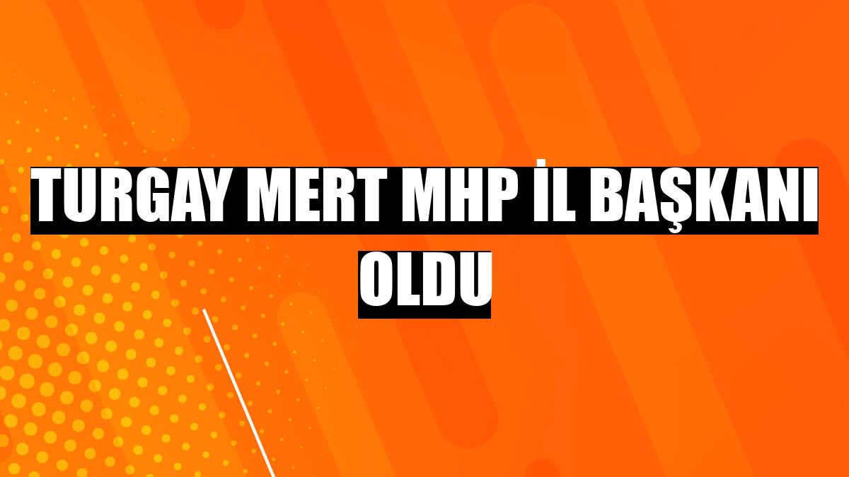 Turgay Mert MHP İl Başkanı oldu