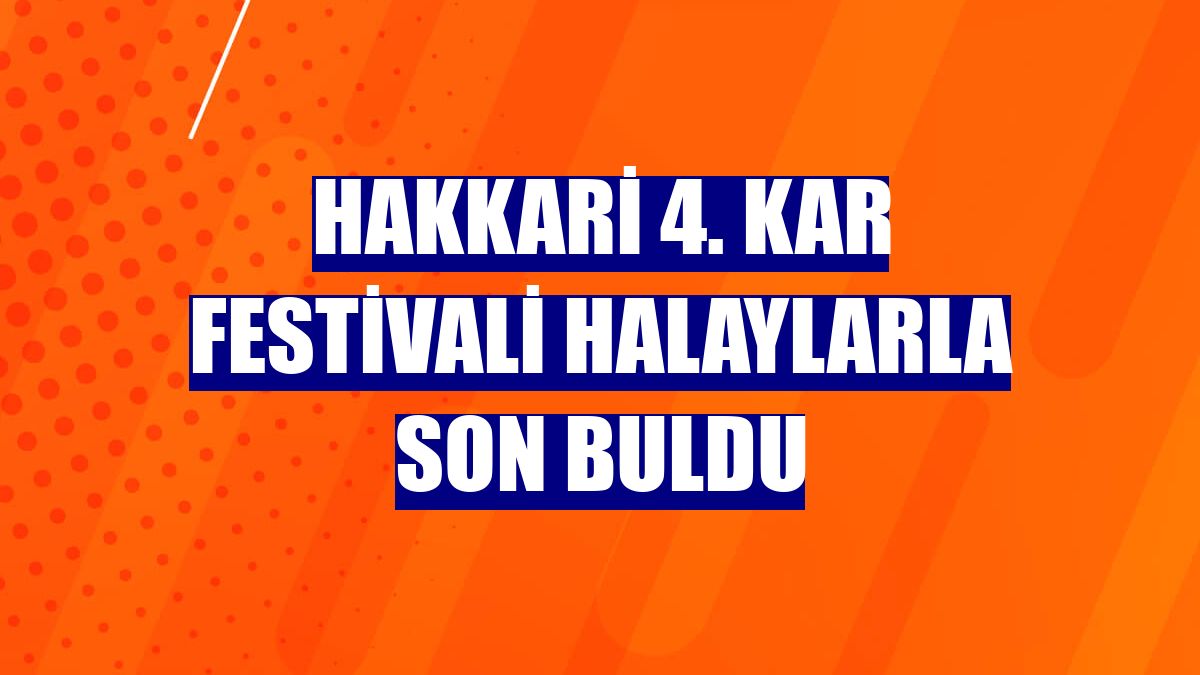 Hakkari 4. kar festivali halaylarla son buldu