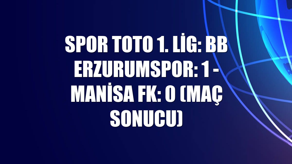 Spor Toto 1. Lig: BB Erzurumspor: 1 - Manisa FK: 0 (Maç Sonucu)