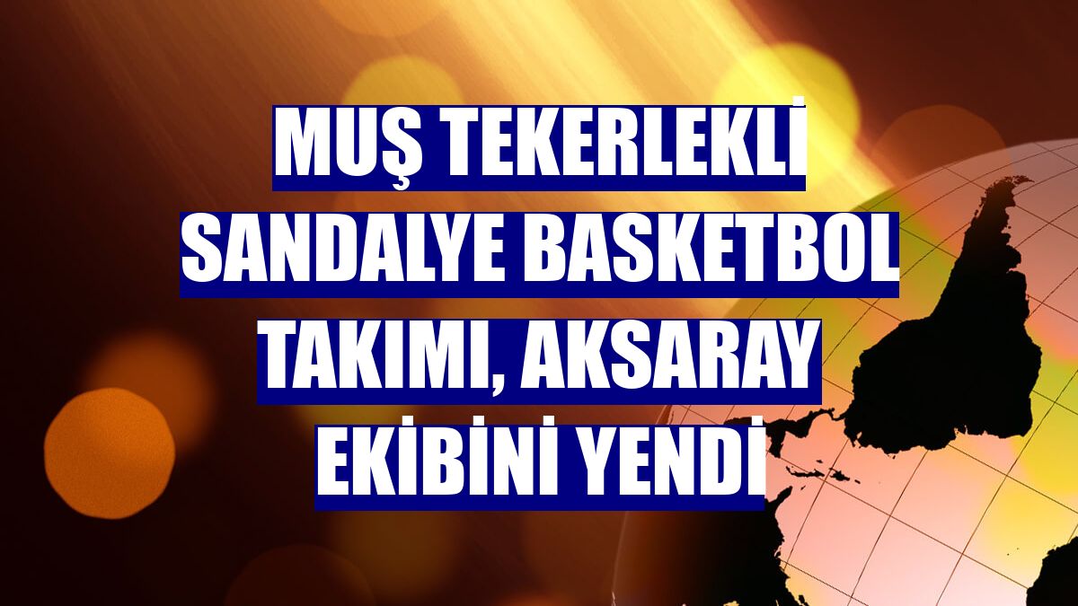 Muş Tekerlekli Sandalye Basketbol Takımı, Aksaray ekibini yendi