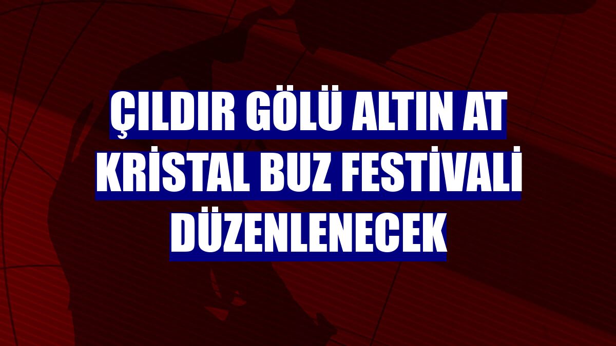 Çıldır Gölü Altın At Kristal Buz Festivali düzenlenecek