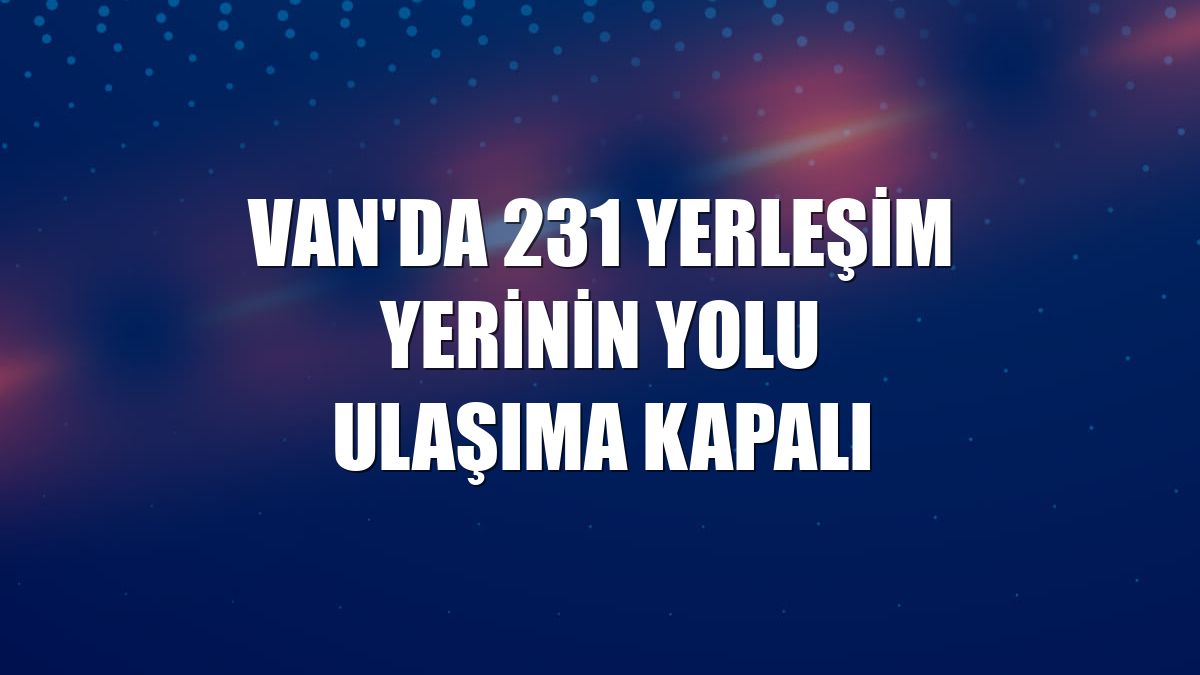 Van'da 231 yerleşim yerinin yolu ulaşıma kapalı