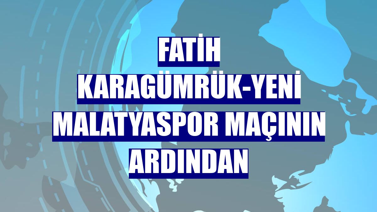 Fatih Karagümrük-Yeni Malatyaspor maçının ardından