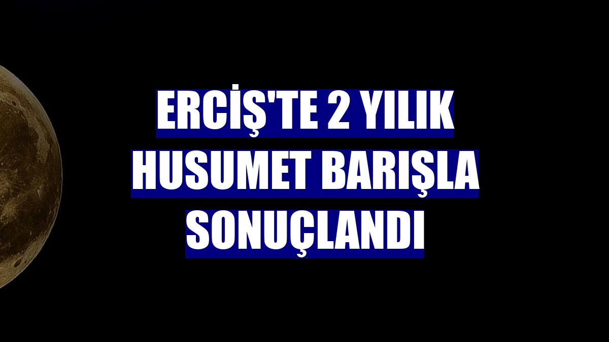 Erciş'te 2 yılık husumet barışla sonuçlandı