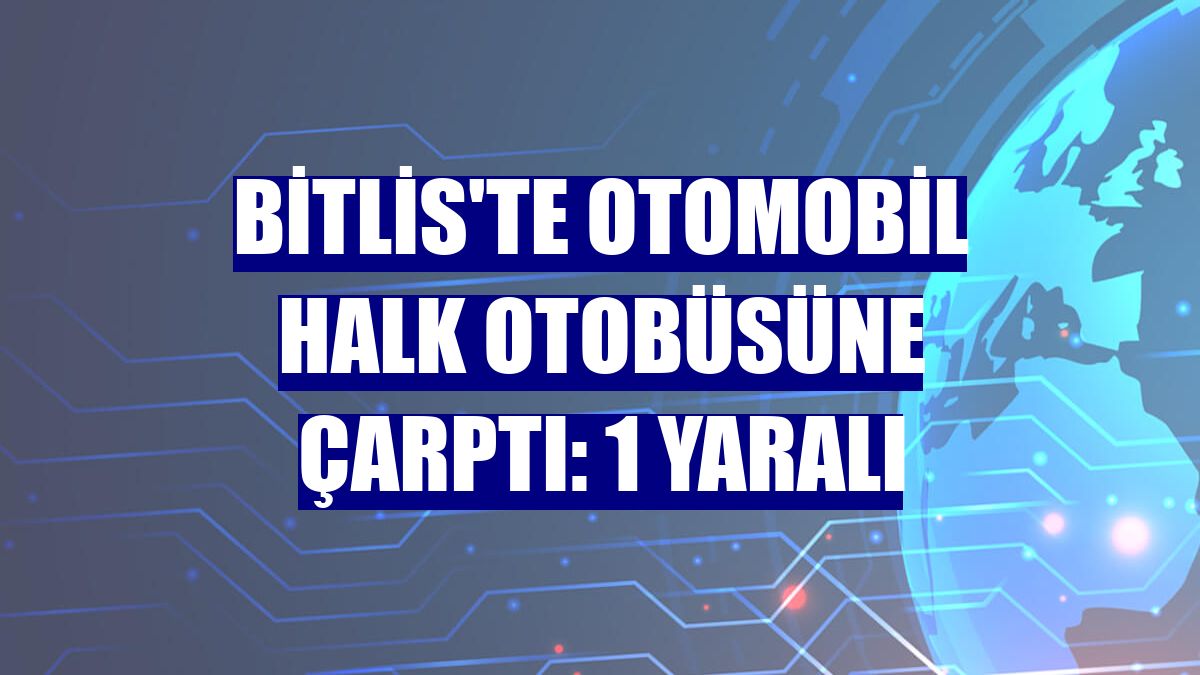 Bitlis'te otomobil halk otobüsüne çarptı: 1 yaralı