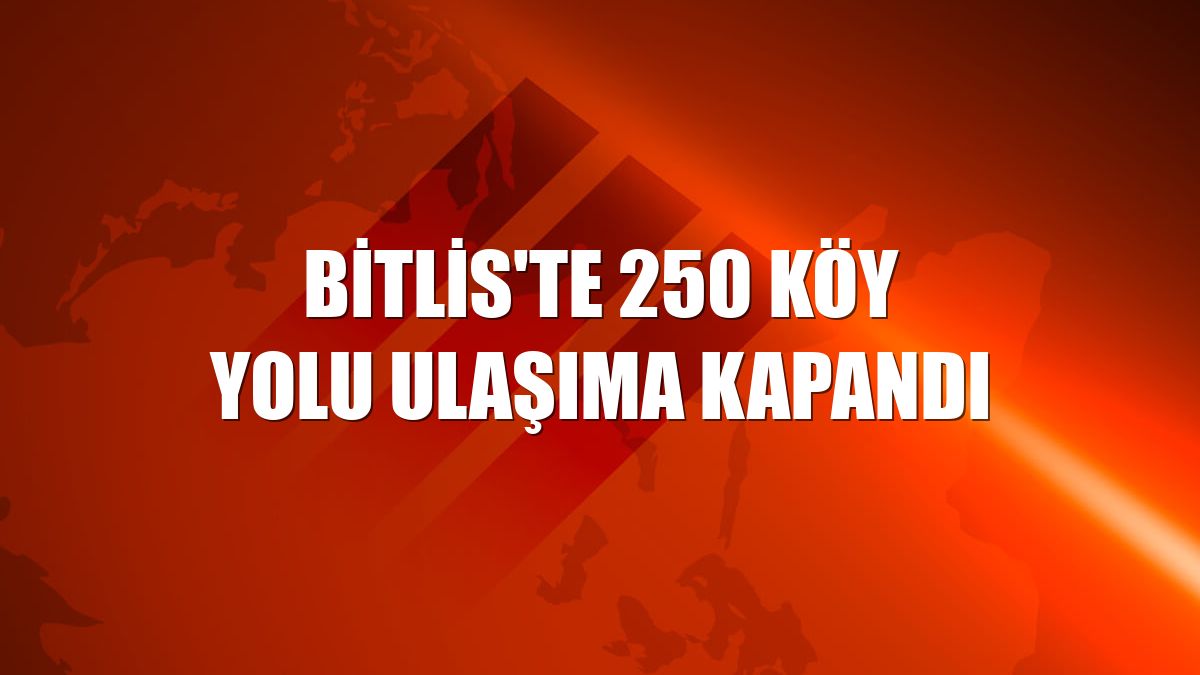 Bitlis'te 250 köy yolu ulaşıma kapandı
