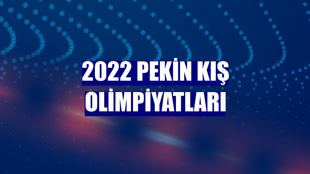 2022 Pekin Kış Olimpiyatları