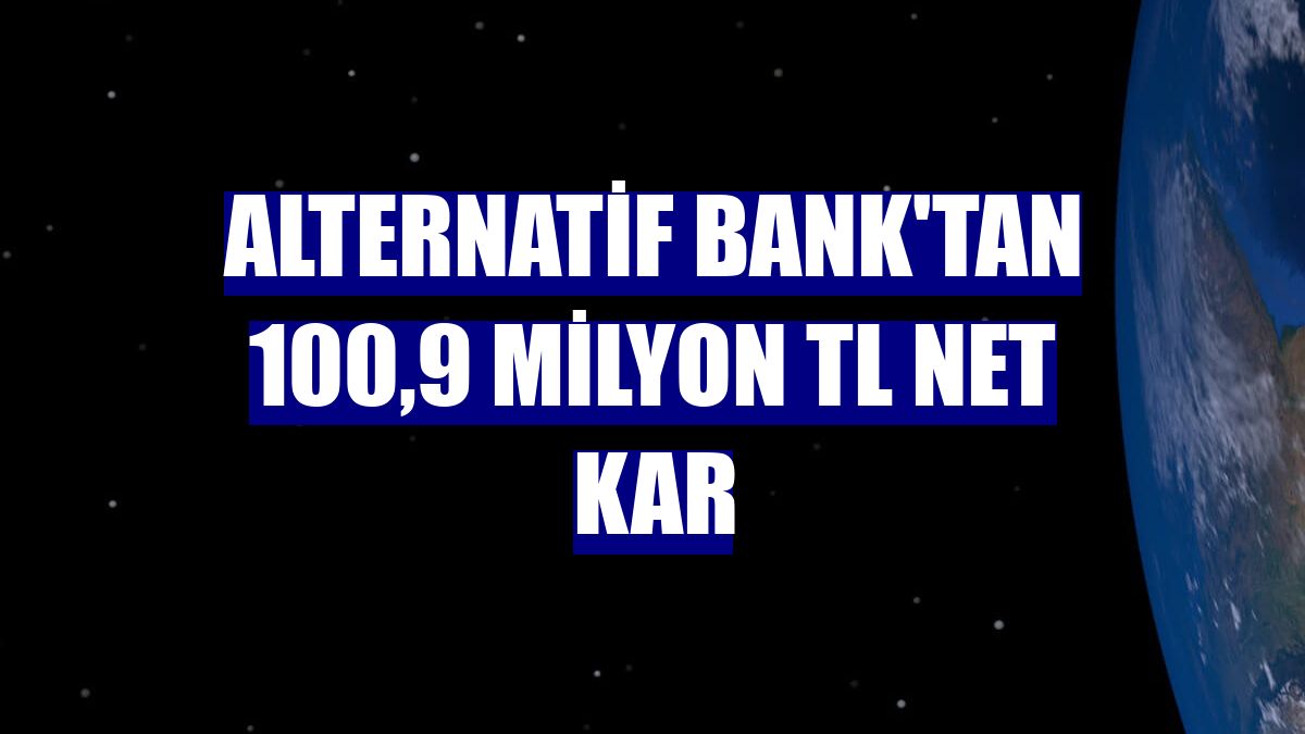 Alternatif Bank'tan 100,9 milyon TL net kar