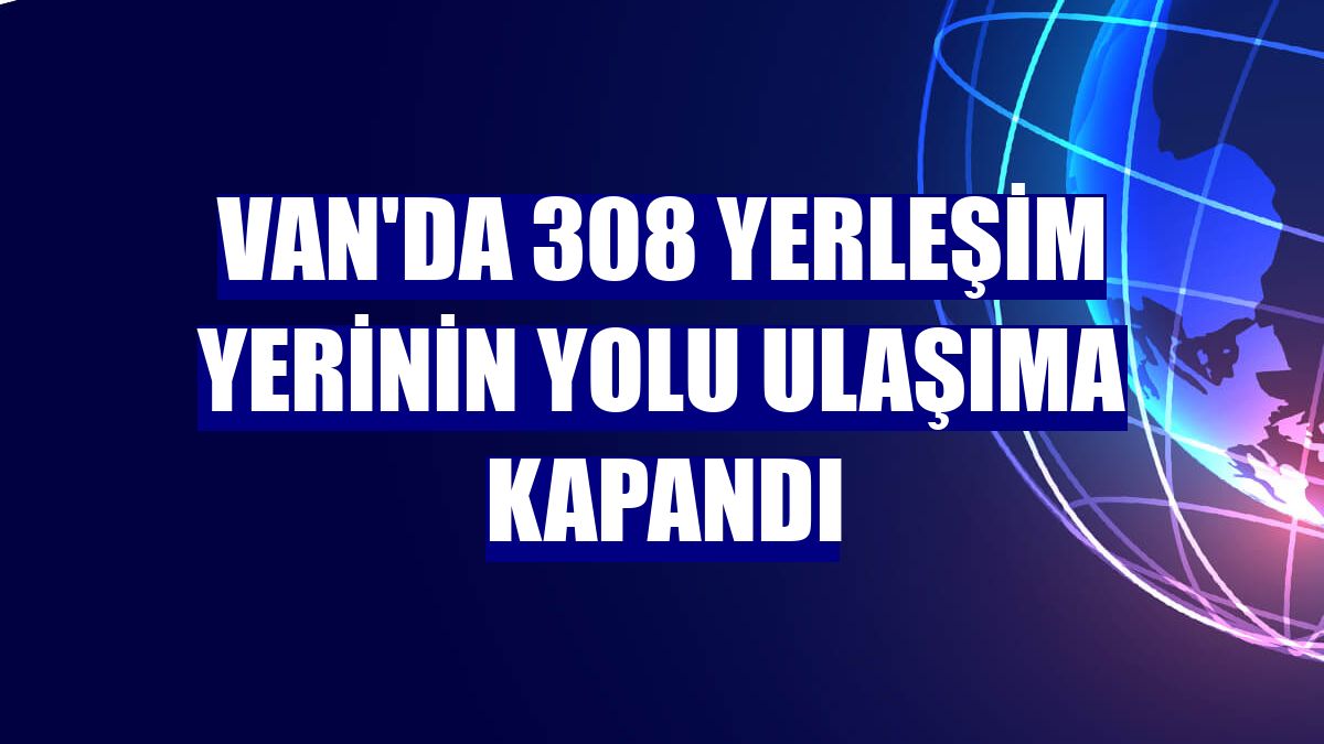 Van'da 308 yerleşim yerinin yolu ulaşıma kapandı