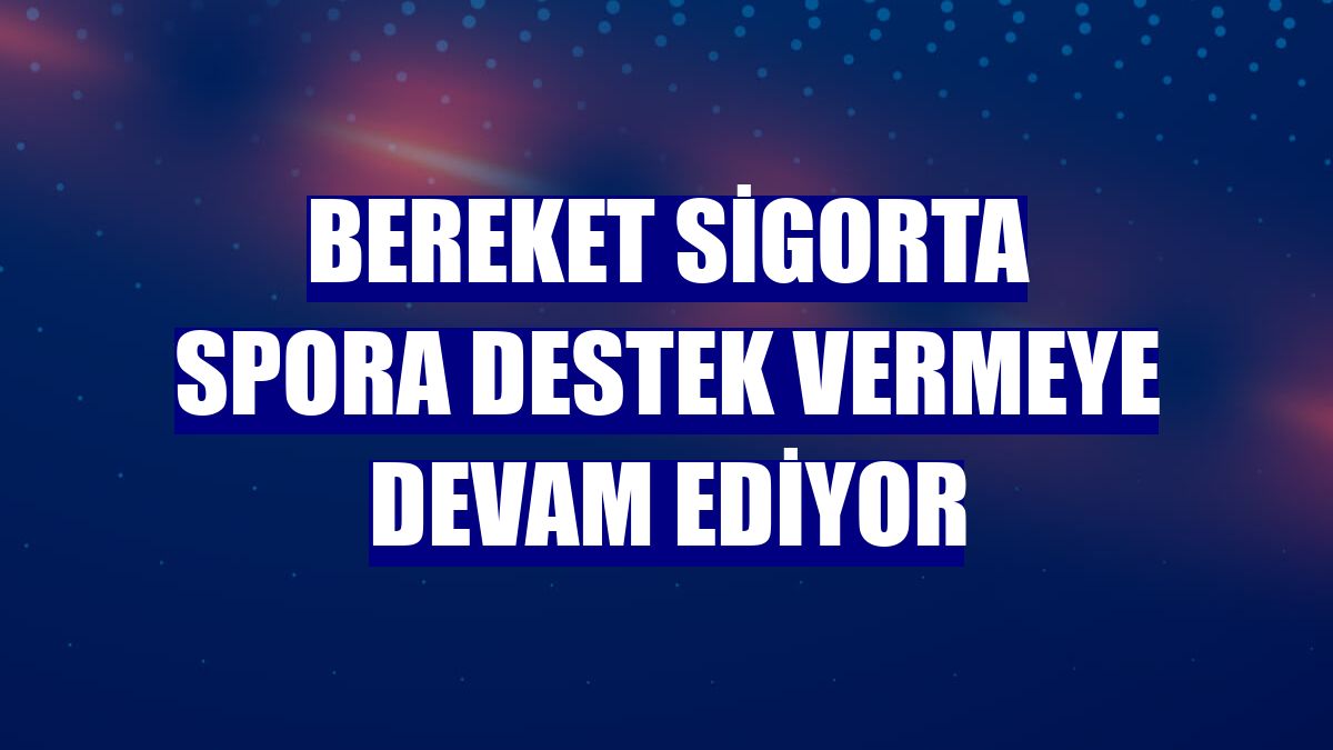 Bereket Sigorta spora destek vermeye devam ediyor
